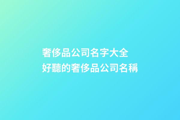 奢侈品公司名字大全 好聽的奢侈品公司名稱-第1張-公司起名-玄機派
